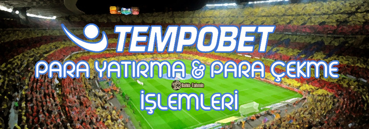 tempobet para yatırma ve para çekme