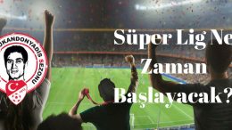 Süper Lig Ne zaman Başlayacak
