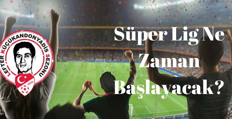 Süper Lig Ne zaman Başlayacak