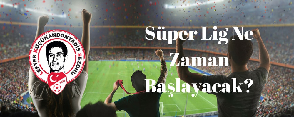 Süper Lig Ne zaman Başlayacak